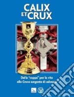 Calix et Crux. Dalla 'coppa' per la vita alla Croce sorgente di salvezza libro