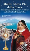 Madre Maria Pia della Croce. Fondatrice delle Suore Crocifisse Adoratrici dell'Eucaristia libro