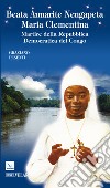 Beata Anuarite Nengapeta Maria Clementina. Martire della Repubblica democratica del Congo libro di Pesenti Graziano