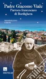 Padre Giacomo Viale. Parroco francescano di Bordighera