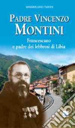 Padre Vincenzo Montini. Francescano e padre dei lebbrosi di Libia libro