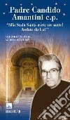 Padre Candido Amantini c.p. «Alla Scala Santa avete un santo! Andate da lui!» libro di Coluccia Antonio; Maniglia Andrea