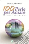 100 perle per amare. Se stessi la vita e gli altri libro di Albanese Rosetta