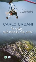 Carlo Urbani. «In volo...sul mondo che amo»