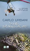 Carlo Urbani. «In volo...sul mondo che amo» libro di Vissani Anna Maria Piccotti Mariano Cervellati Alessandra