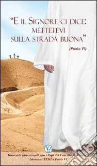 «E il Signore ci dice: mettetevi sulla strada buona» (Paolo VI). Itinerario quaresimale con i Papi del Concilio Vaticano II libro