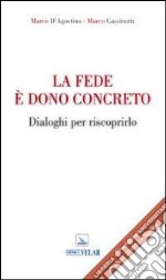 La fede è dono concreto. Dialoghi per riscoprirlo libro