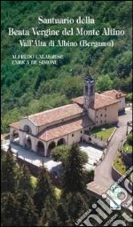 Santuario della Beata Vergine del Monte Altino. Vall'Alta di Albino (Bergamo)