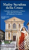 Madre Serafina della Croce. Fondatrice del monastero di Monza delle Adoratrici Perpetue del Santissimo Sacramento libro di Taroni Massimiliano