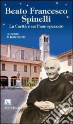 Beato Francesco Spinelli. La carità è un pane spezzato