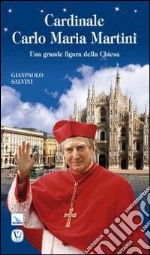 Cardinale Carlo Maria Martini. Una grande figura della Chiesa libro