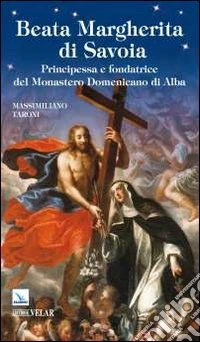 Beata Margherita di Savoia. Principessa e fondatrice del monastero Domenicano di Alba libro