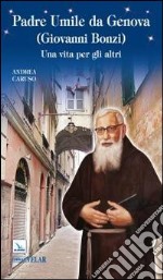 Padre Umile da Genova (Giovanni Bonzi). Una vita per gli altri libro