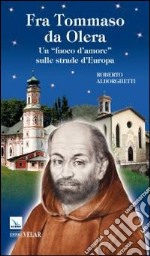 Fra Tommaso da Olera. Un «fuoco d'amore» sulle strade d'Europa libro