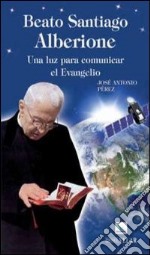 Beato Santiago Alberione. Una luz para comunicar el evangelo libro