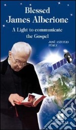 Blessed James Alberione. A light to communicare to gospel libro