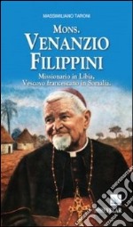 Mons. Venanzio Filippini. Missionario in Libia, vescovo francescano in Somalia libro