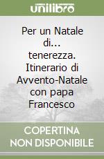 Per un Natale di... tenerezza. Itinerario di Avvento-Natale con papa Francesco libro
