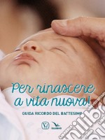 Per rinascere a vita nuova! Guida ricordo del battesimo libro