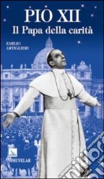 Pio XII. Il Papa della carità libro