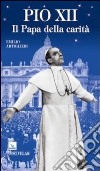 Pio XII. Il Papa della carità libro di Artiglieri Emilio