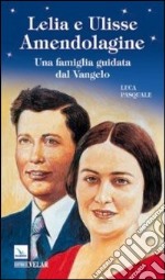 Lelia e Ulisse Amendolagine. Una famiglia guidata dal vangelo libro