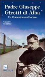 Padre Giuseppe Girotti di Alba. Un domenicano a Dachau