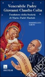 venerabile padre Giovanni Claudio Colin. Fondatore della società di Maria, padri Maristi libro