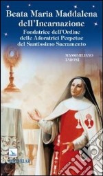 Beata Maria Maddalena dell'Incarnazione. Fondatrice dell'Ordine delle Adoratrici Perpetue del Santissimo Sacramento libro