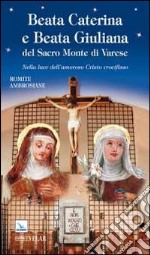 Beata Caterina e beata Giuliana del Sacro Monte di Varese. Nella luce dell'amoroso Cristo crocifisso libro