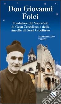 Don Giovanni Folci. Fondatore dei sacerdoti di Gesù crocifisso e delle Ancelle di Gesù crocifisso libro