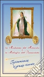 La Madonna del Miracolo e la medaglia dell'Immacolata. Testimonianze di grazie ricevute libro