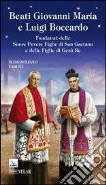 Beati Giovanni Maria e Luigi Boccardo. Fondatori delle Suore Povere Figlie di San Gaetano e delle Figlie di Gesù Re libro