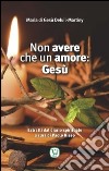 Non avere che un amore: Gesù. Estratti dal diario spirituale libro