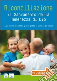 Riconciliazione il sacramento della tenerezza di Dio... Gli corse incontro, gli si gettò al collo e lo baciò libro