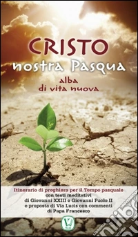 Cristo nostra Pasqua. Alba di vita nuova libro