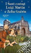 I Santi coniugi Luigi Martin e Zelia Guérin libro di Pesenti Graziano