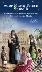 Suor Maria Teresa Spinelli. Fondatrice delle Suore Agostiniane Serve di Gesù e Maria libro