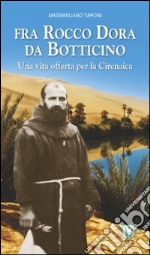 Fra Rocco Dora da Botticino. Una vita offerta per la Cirenaica libro