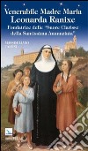 Venerabile madre Maria Leonarda Ranixe. Fondatrice delle «Suore Clarisse della Santissima Annunziata» libro di Taroni Massimiliano