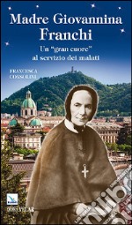 Madre Giovannina Franchi. Un «gran cuore» al servizio dei malati