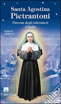 Santa Agostina Pietrantoni. Patrona degli infermieri d'Italia libro