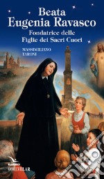 Beata Eugenia Ravasco. Fondatrice delle Figlie dei Sacri Cuori libro