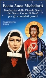 Beata Anna Michelotti. Fondatrice delle Piccole Serve del Sacro Cuore di Gesù per gli ammalati poveri libro