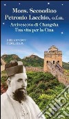 Mons. Secondino Petronio Lacchio, o.f.m.. Arcivescovo di Changsha. Una vita per la Cina libro di Pesce Pier Giuseppe