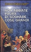 Non abbiate paura di sognare cose grandi. Itinerario di meditazione e preghiera per l'Avvento e il Tempo di Natale libro di Rinaldi B. (cur.)