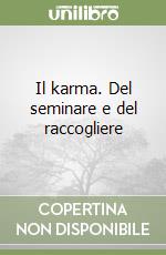 Il karma. Del seminare e del raccogliere