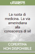 La ruota di medicina. La via amerindiana alla conoscenza di sé libro