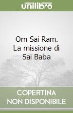 Om Sai Ram. La missione di Sai Baba libro