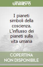 I pianeti simboli della coscienza. L'influsso dei pianeti sulla vita umana libro